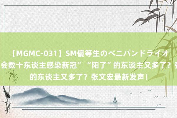 【MGMC-031】SM優等生のペニバンドライオーガズム “奥运会数十东谈主感染新冠” “阳了”的东谈主又多了？张文宏最新发声！